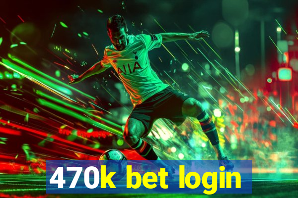 470k bet login